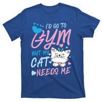 I'd Go To Gym But My Cat Needs Me Felidae Gift Meaningful Gift T-Shirt