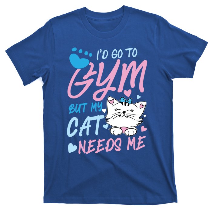 I'd Go To Gym But My Cat Needs Me Felidae Gift Meaningful Gift T-Shirt