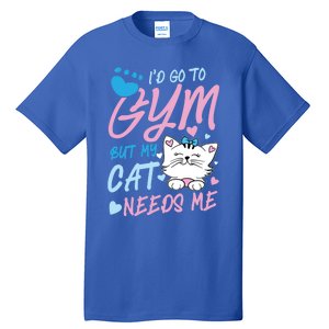 I'd Go To Gym But My Cat Needs Me Felidae Gift Meaningful Gift Tall T-Shirt