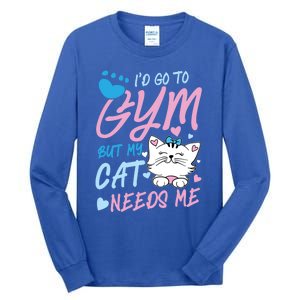 I'd Go To Gym But My Cat Needs Me Felidae Gift Meaningful Gift Tall Long Sleeve T-Shirt