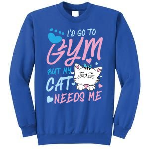 I'd Go To Gym But My Cat Needs Me Felidae Gift Meaningful Gift Tall Sweatshirt