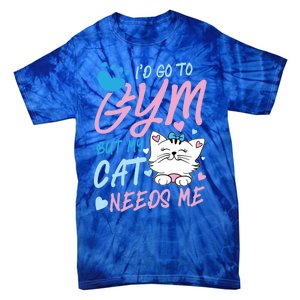 I'd Go To Gym But My Cat Needs Me Felidae Gift Meaningful Gift Tie-Dye T-Shirt