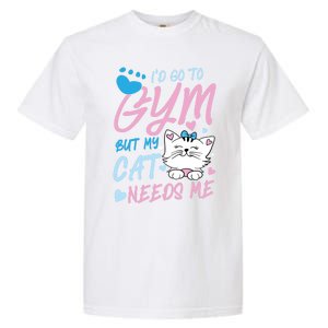 I'd Go To Gym But My Cat Needs Me Felidae Gift Meaningful Gift Garment-Dyed Heavyweight T-Shirt