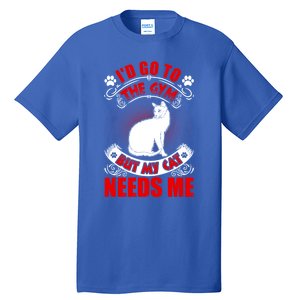 I'd Go To The Gym But My Cat Needs Me Cat Lovers Gift Tall T-Shirt