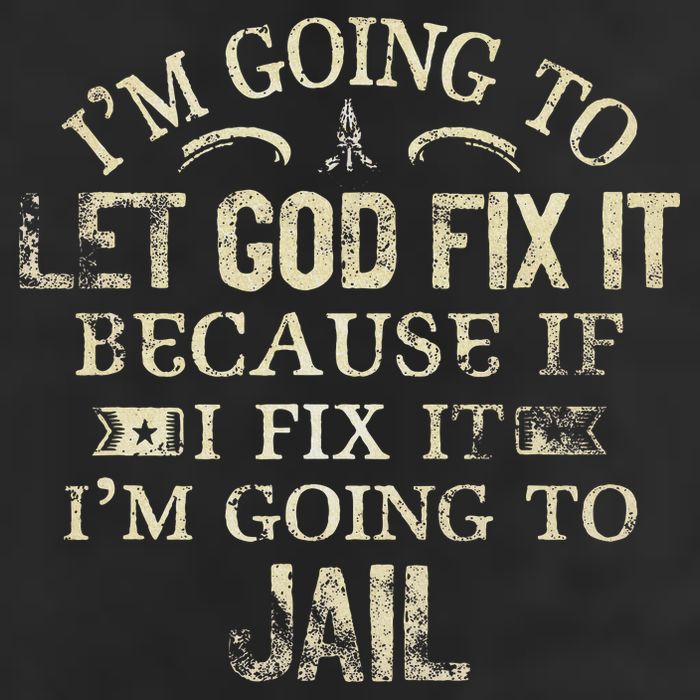 Im Going To Let God Fix It Because If I Fix Im Going To Jail Garment-Dyed Fleece Hoodie