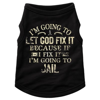 Im Going To Let God Fix It Because If I Fix Im Going To Jail Doggie Tank