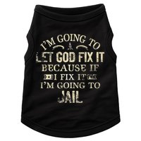 Im Going To Let God Fix It Because If I Fix Im Going To Jail Doggie Tank