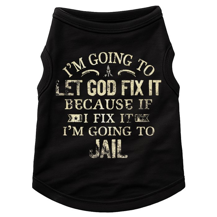Im Going To Let God Fix It Because If I Fix Im Going To Jail Doggie Tank