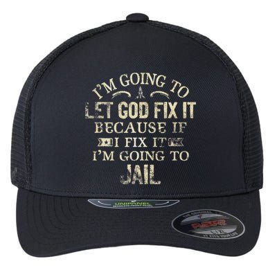Im Going To Let God Fix It Because If I Fix Im Going To Jail Flexfit Unipanel Trucker Cap