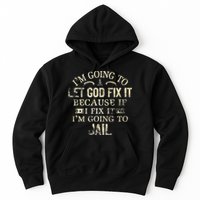 Im Going To Let God Fix It Because If I Fix Im Going To Jail Hoodie