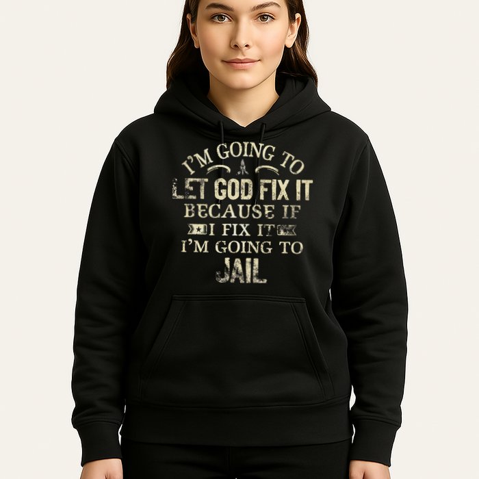 Im Going To Let God Fix It Because If I Fix Im Going To Jail Hoodie