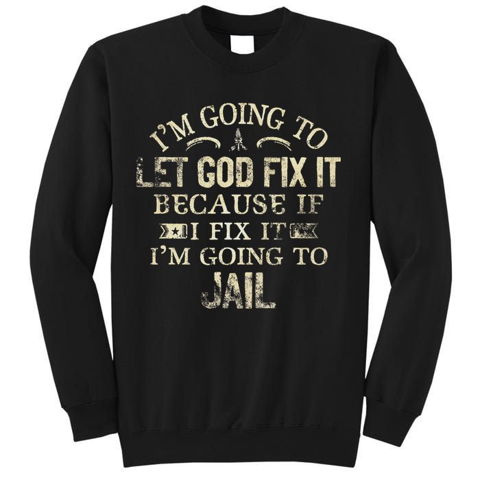 Im Going To Let God Fix It Because If I Fix Im Going To Jail Sweatshirt