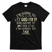 Im Going To Let God Fix It Because If I Fix Im Going To Jail T-Shirt