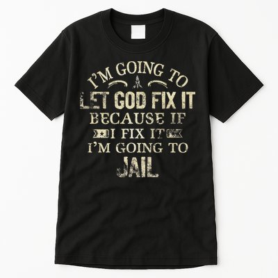 Im Going To Let God Fix It Because If I Fix Im Going To Jail Tall T-Shirt