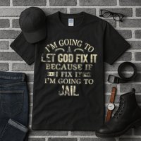 Im Going To Let God Fix It Because If I Fix Im Going To Jail Tall T-Shirt
