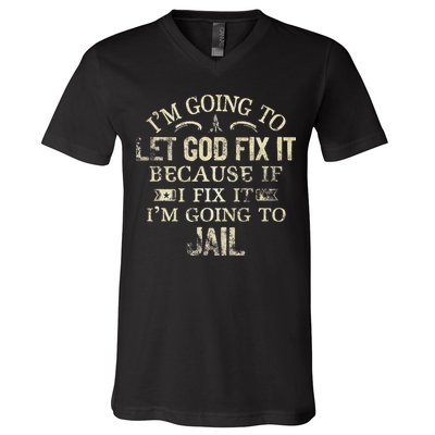 Im Going To Let God Fix It Because If I Fix Im Going To Jail V-Neck T-Shirt