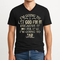 Im Going To Let God Fix It Because If I Fix Im Going To Jail V-Neck T-Shirt