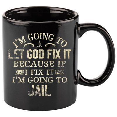 Im Going To Let God Fix It Because If I Fix Im Going To Jail 11oz C Handle Ceramic Mug