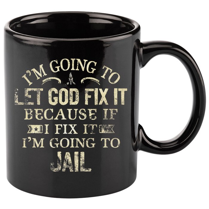 Im Going To Let God Fix It Because If I Fix Im Going To Jail 11oz C Handle Ceramic Mug