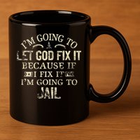 Im Going To Let God Fix It Because If I Fix Im Going To Jail 11oz C Handle Ceramic Mug
