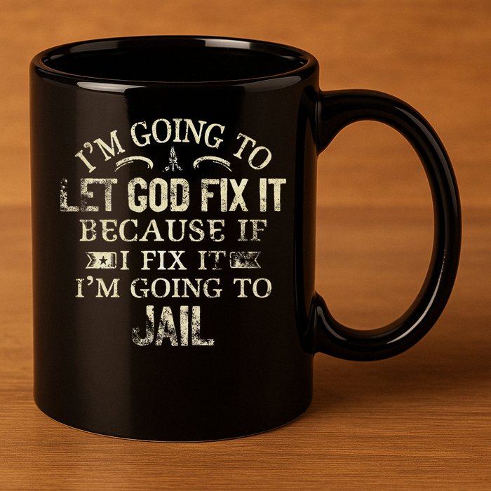 Im Going To Let God Fix It Because If I Fix Im Going To Jail 11oz C Handle Ceramic Mug
