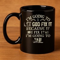 Im Going To Let God Fix It Because If I Fix Im Going To Jail 11oz C Handle Ceramic Mug