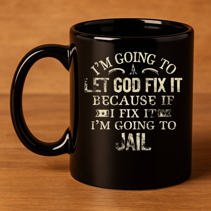 Im Going To Let God Fix It Because If I Fix Im Going To Jail 11oz C Handle Ceramic Mug