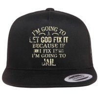 Im Going To Let God Fix It Because If I Fix Im Going To Jail Flatbill Hat
