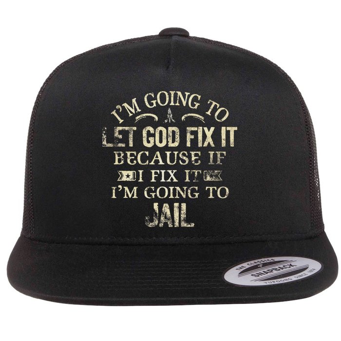 Im Going To Let God Fix It Because If I Fix Im Going To Jail Flatbill Hat