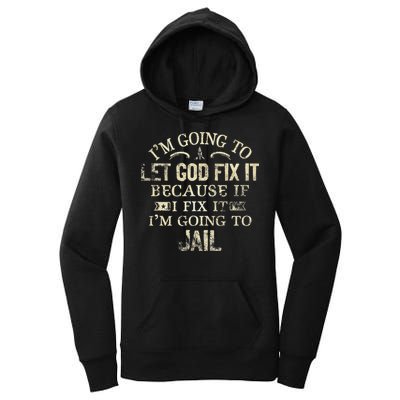 Im Going To Let God Fix It Because If I Fix Im Going To Jail Women's Pullover Hoodie