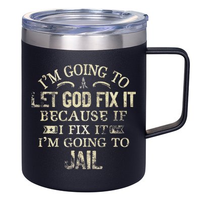 Im Going To Let God Fix It Because If I Fix Im Going To Jail 12oz Stainless Steel Coffee Mug