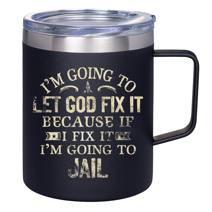 Im Going To Let God Fix It Because If I Fix Im Going To Jail 12oz Stainless Steel Coffee Mug