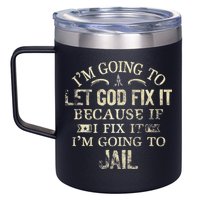 Im Going To Let God Fix It Because If I Fix Im Going To Jail 12oz Stainless Steel Coffee Mug