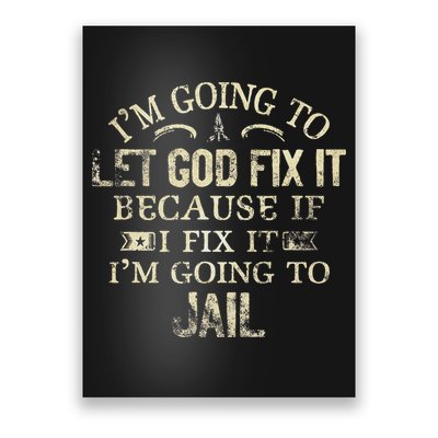 Im Going To Let God Fix It Because If I Fix Im Going To Jail Poster