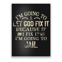 Im Going To Let God Fix It Because If I Fix Im Going To Jail Poster