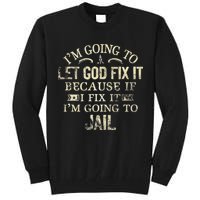 Im Going To Let God Fix It Because If I Fix Im Going To Jail Tall Sweatshirt