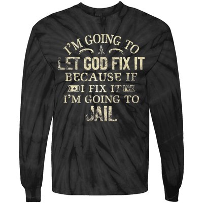 Im Going To Let God Fix It Because If I Fix Im Going To Jail Tie-Dye Long Sleeve Shirt