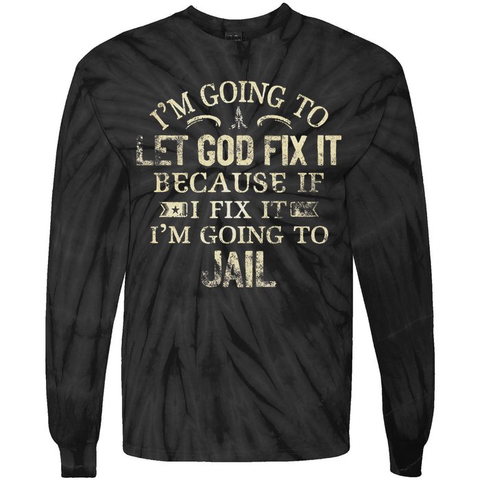 Im Going To Let God Fix It Because If I Fix Im Going To Jail Tie-Dye Long Sleeve Shirt