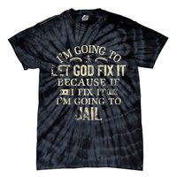 Im Going To Let God Fix It Because If I Fix Im Going To Jail Tie-Dye T-Shirt