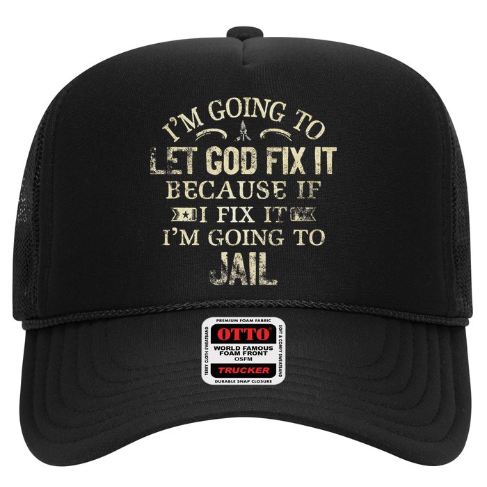 Im Going To Let God Fix It Because If I Fix Im Going To Jail Trucker Hat