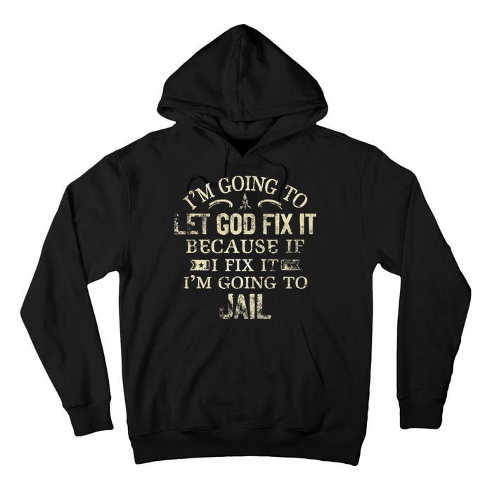 Im Going To Let God Fix It Because If I Fix Im Going To Jail Tall Hoodie