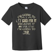 Im Going To Let God Fix It Because If I Fix Im Going To Jail Toddler T-Shirt