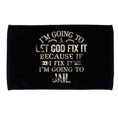 Im Going To Let God Fix It Because If I Fix Im Going To Jail Microfiber Hand Towel
