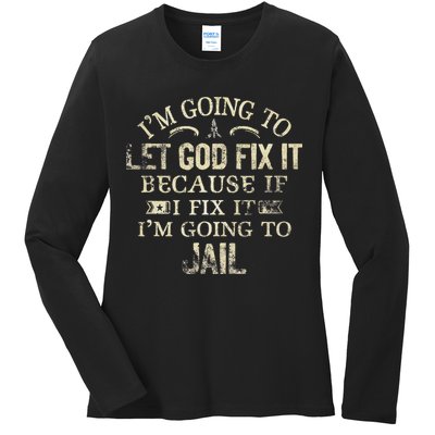 Im Going To Let God Fix It Because If I Fix Im Going To Jail Ladies Long Sleeve Shirt