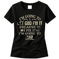 Im Going To Let God Fix It Because If I Fix Im Going To Jail Womens T-Shirt