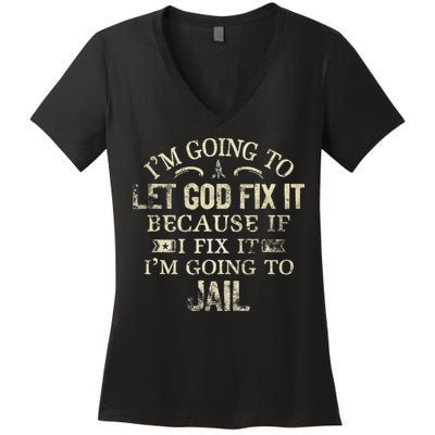 Im Going To Let God Fix It Because If I Fix Im Going To Jail Women's V-Neck T-Shirt