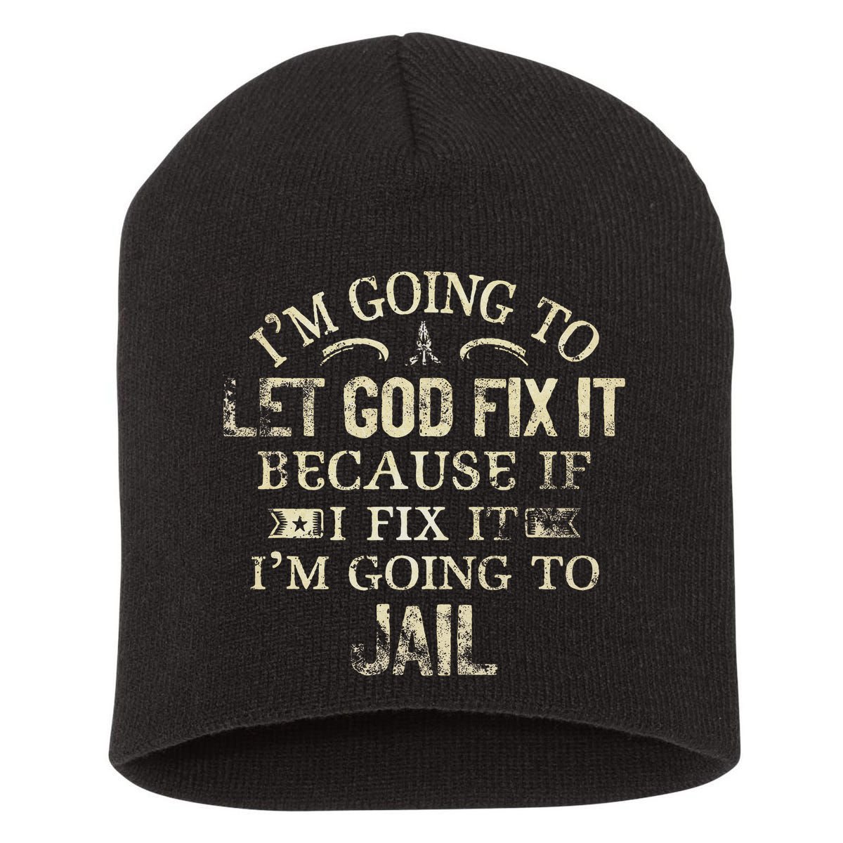 Im Going To Let God Fix It Because If I Fix Im Going To Jail Short Acrylic Beanie