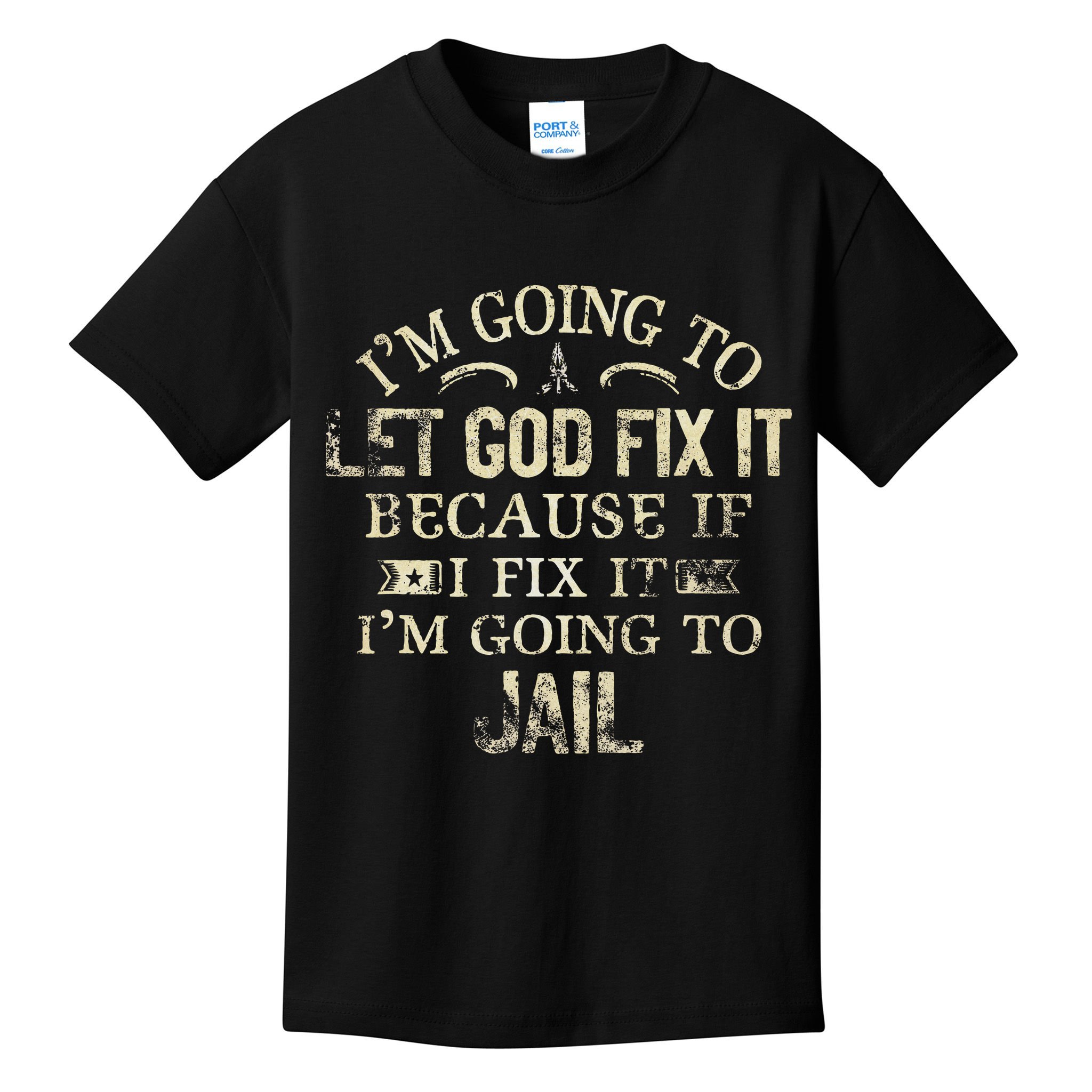Im Going To Let God Fix It Because If I Fix Im Going To Jail Kids T-Shirt