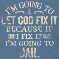 Im Going To Let God Fix It Because If I Fix Im Going To Jail Garment-Dyed Sweatshirt