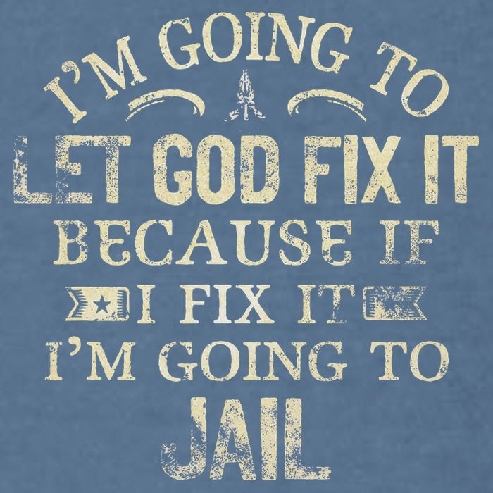 Im Going To Let God Fix It Because If I Fix Im Going To Jail Garment-Dyed Sweatshirt